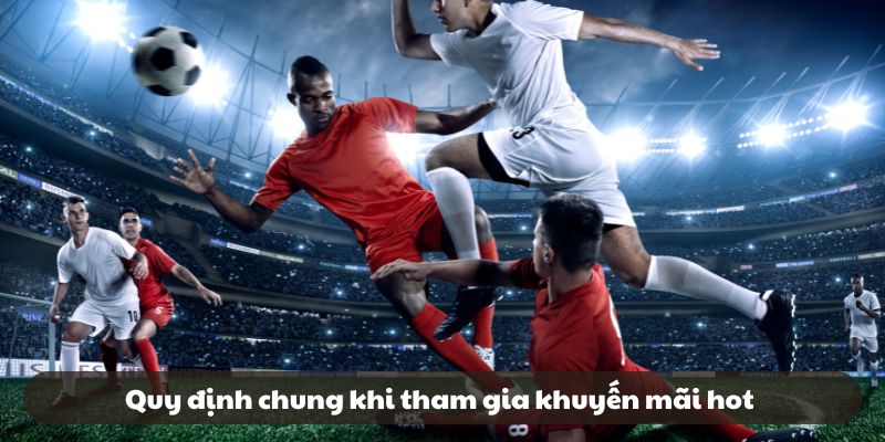Quy định chung khi tham gia khuyến mãi hot