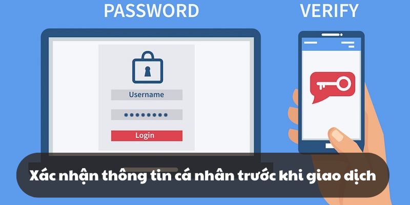 Xác nhận thông tin cá nhân trước khi giao dịch sẽ giúp tài khoản được bảo vệ