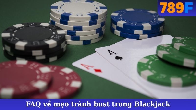 FAQ về mẹo tránh bust trong Blackjack